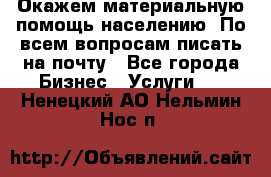 Окажем материальную помощь населению. По всем вопросам писать на почту - Все города Бизнес » Услуги   . Ненецкий АО,Нельмин Нос п.